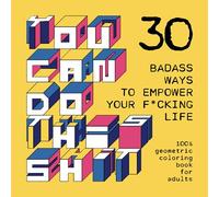 YOU CAN DO THIS SHIT: 30 Badass Ways to Empower Your F*cking Life: 100% geometric coloring book for adults