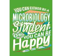 You Can Either Be A Microbiology Student Or You Can Be Happy: 8.5" x 11" Notebook, 120 lined pages, College Ruled, Green