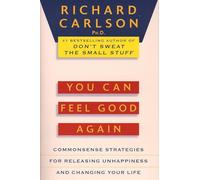 You Can Feel Good Again: Common-Sense Therapy For Releasing Depression And Changing Your Life: Common-Sense Strategies for Releasing Unhappiness and Changing Your Life