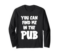 You Can Find Me In The Pub Joke For People Who Love To Drink Long Sleeve T-Shirt