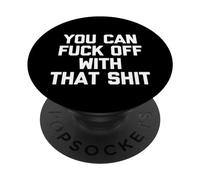 You Can Fuck Off With That Shit - Funny Saying Sarcastic PopSockets Swappable PopGrip