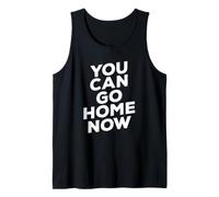 You Can Go Home Now Funny Sarcastic Introvert Sassy Saying Tank Top