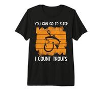 You can go to Sleep I Count Trouts - Trout Fishing Premium T-Shirt