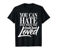 You can Hate only What You Could Have Loved T-Shirt
