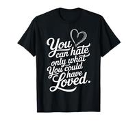 You can Hate only What You Could Have Loved T-Shirt