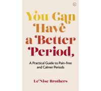 You Can Have a Better Period : A Practical Guide to Calmer and Less Painful Periods