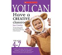 You Can Have a Creative Classroom for Ages 4-7
