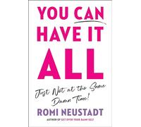 You Can Have It All, Just Not at the Same Damn Time: A Guide for Women Everywhere