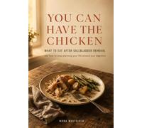 You Can Have the Chicken: What to Eat After Gallbladder Removal - and How to Stop Planning Your Life Around Your Digestion