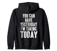 You Can Have Yesterday. I'm Taking TODAY Zip Hoodie