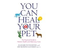 You Can Heal Your Pet: The Practical Guide To Holistic Health And Veterinary Care