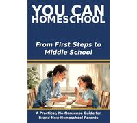 You Can Homeschool: The Step-by-Step Beginner's Guide to Teaching Your Child at Home - From Preschool Through Middle School, Ages 3 to 13