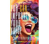 You CAN Improve Your Voice: Learn what you can do to transform your voice and become a strong and beautiful singer