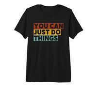 You Can Just Do Things Inspirational Message Premium T-Shirt