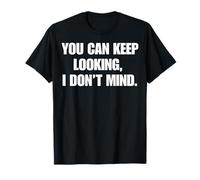 You Can Keep Looking I Don't Mind Funny Witty Humor T-Shirt