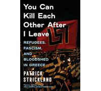 You Can Kill Each Other After I Leave: Refugees, Fascism, and Bloodshed in Greece
