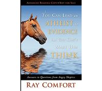 You Can Lead an Atheist to Evidence, But You Can't Make Him Think: Answers to Questions from Angry Skeptics
