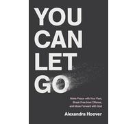You Can Let Go: Make Peace with Your Past, Break Free from Offense, and Move Forward with God