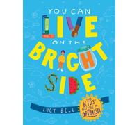 You Can Live on the Bright Side : The Kids' Guide to Optimism