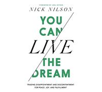 You Can Live the Dream: Trading Disappointment and Discontentment for Peace, Joy and Fulfillment