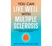 You Can Live Well With Multiple Sclerosis: A Guidebook for Navigating Life After MS Diagnosis