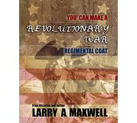 You Can Make a Revolutionary War Regimental Coat: Practical Instructions to Help You Make a Historically Accurate Revolutionary War Regimental Coat