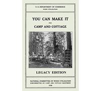 You Can Make It For Camp And Cottage (Legacy Edition): Practical Rustic Woodworking Projects, Cabin Furniture, And Accessories From Reclaimed Wood: 7 ... Cabin Life and Cabin Craft Collectio)