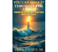You Can Make It Through the Storm: Finding Faith, Strength, and Peace When Life Rages