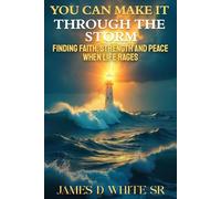 You Can Make It Through the Storm: Finding Faith, Strength, and Peace When Life Rages