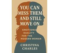 You Can Miss Them and Still Move On: Emotional Duality for the Modern Woman