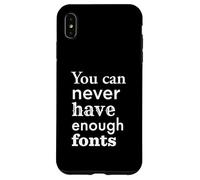 You Can Never Have Enough Fonts for Graphic Designer Case for iPhone XS Max