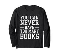 You Can Never Have Too Many Books Long Sleeve T-Shirt