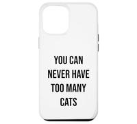 You Can Never Have Too Many Cats Case for iPhone 12 Pro Max