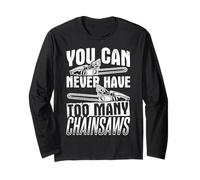 You can never have too many Chainsaws Gift Long Sleeve T-Shirt
