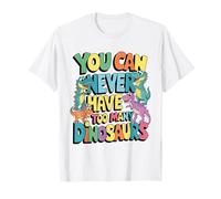 You Can Never Have Too Many Dinosaurs T-Shirt