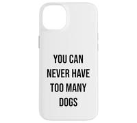 You Can Never Have Too Many Dogs Case for iPhone 14 Plus