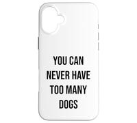 You Can Never Have Too Many Dogs Case for iPhone 16 Plus