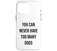 You Can Never Have Too Many Dogs Case for iPhone 16 Pro Max
