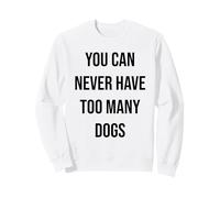 You Can Never Have Too Many Dogs Sweatshirt