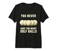 You Can Never Have Too Many Golf Balls - Funny Golfers Gift Premium T-Shirt