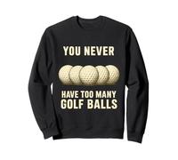 You Can Never Have Too Many Golf Balls - Funny Golfers Gift Sweatshirt