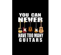 You Can Never Have Too Many Guitars: Blank Lined Notebook Journal for Work, School, Office | 6x9 110 page