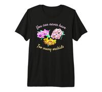You Can Never Have Too Many Orchids Premium T-Shirt
