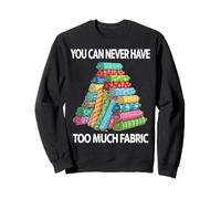 You Can Never Have Too Much Fabric Sewing Humorous Design Sweatshirt