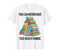 You Can Never Have Too Much Fabric Sewing Humorous Design T-Shirt