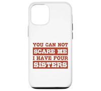 You Can Not Scare Me I Have Four Sisters Funny Brothers Case for iPhone 12/12 Pro
