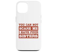 You Can Not Scare Me I Have Four Sisters Funny Brothers Case for iPhone 13