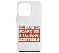 You Can Not Scare Me I Have Four Sisters Funny Brothers Case for iPhone 13 Pro