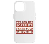 You Can Not Scare Me I Have Four Sisters Funny Brothers Case for iPhone 14