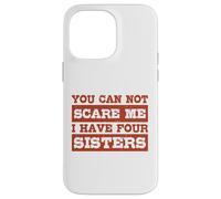 You Can Not Scare Me I Have Four Sisters Funny Brothers Case for iPhone 14 Pro Max